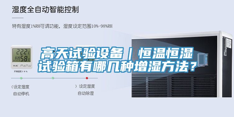 高天試驗(yàn)設(shè)備｜恒溫恒濕試驗(yàn)箱有哪幾種增濕方法？