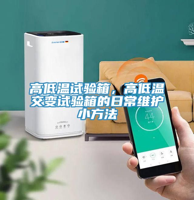 高低溫試驗(yàn)箱，高低溫交變試驗(yàn)箱的日常維護(hù)小方法