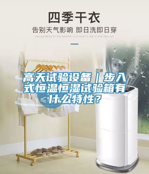 高天試驗設(shè)備｜步入式恒溫恒濕試驗箱有什么特性？