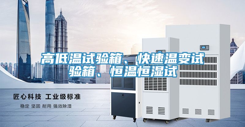 高低溫試驗(yàn)箱、快速溫變試驗(yàn)箱、恒溫恒濕試